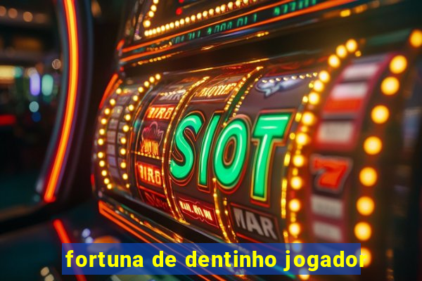 fortuna de dentinho jogador